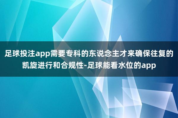 足球投注app需要专科的东说念主才来确保往复的凯旋进行和合规性-足球能看水位的app