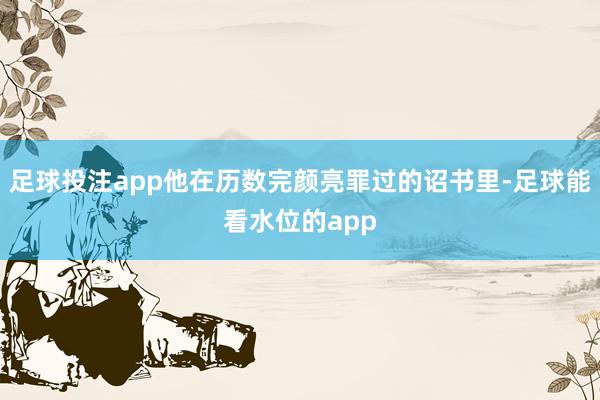 足球投注app他在历数完颜亮罪过的诏书里-足球能看水位的app